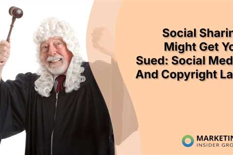 Social Sharing Might Get You Sued: Social Media And Copyright Law