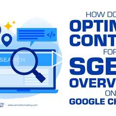 How Do You Optimize Content For SGE AI Overviews On Google Chrome?