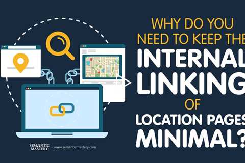 Why Do You Need To Keep The Internal Linking Of Location Pages Minimal?