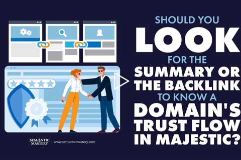 Should You Look For the Summary Or The Backlink To Know A Domain's Trust Flow In Majestic?