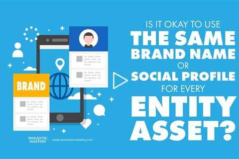 Is It Okay To Use The Same Brand Name Or Social Profile For Every Entity Asset?