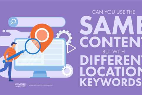 Can You Use The Same Content But With Different Location Keywords?