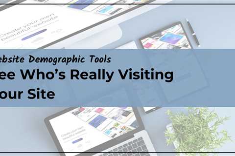Website Demographic Tools: See Who’s Really Visiting Your Site