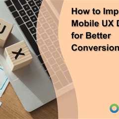 How to Improve Mobile UX Design for Better Conversion Rates