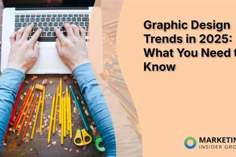 Graphic Design Trends in 2025: What You Need to Know