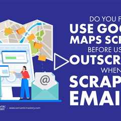 Do You First Use Google Maps Scraper Before Using Outscraper When Scraping Emails?