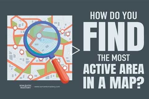 How Do You Find The Most Active Area In A Map?