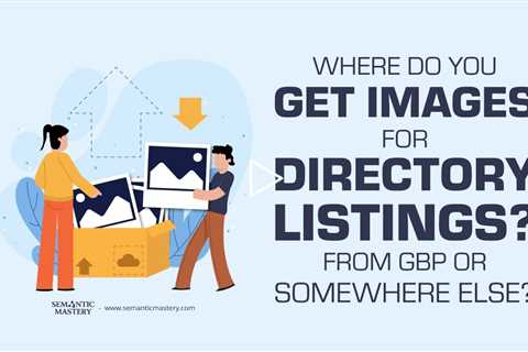 Where Do You Get Images for Directory Listings—From GBP or Somewhere Else?