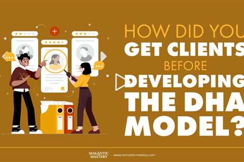 How Did You Get Clients Before Developing the DHA Model?