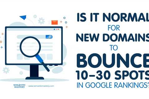 Is It Normal for New Domains to Bounce 10–30 Spots in Google Rankings?