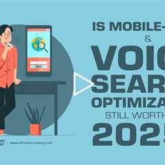Is Mobile-First & Voice Search Optimization Still Worth It in 2025?