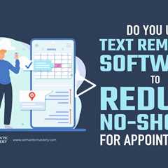 Do You Use Text Reminder Software to Reduce No-Shows for Appointments?