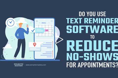 Do You Use Text Reminder Software to Reduce No-Shows for Appointments?