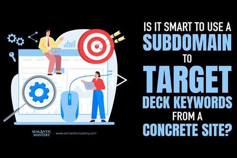 Is It Smart to Use a Subdomain to Target Deck Keywords from a Concrete Site?