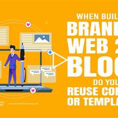 When Building Branded Web 2.0 Blogs, Do You Reuse Content or Templates?