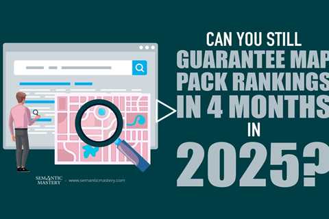 Can You Still Guarantee Map Pack Rankings in 4 Months in 2025?