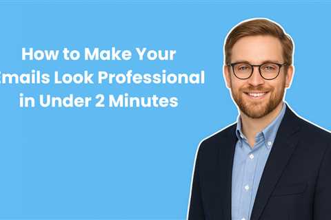 How to Make Your Emails Look Professional in Under 2 Minutes