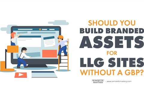 Should You Build Branded Assets for Llg Sites Without a GBP?