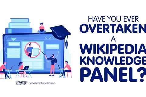 Have You Ever Overtaken a Wikipedia Knowledge Panel?