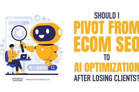 Should I Pivot From Ecom SEO to AI Optimization After Losing Clients?