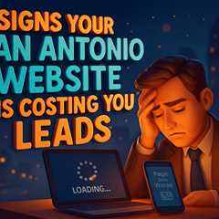 Signs Your San Antonio Business Website Is Costing You Leads