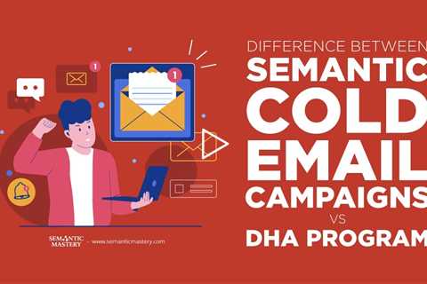 Difference Between Semantic Cold Email Campaigns vs DHA Program