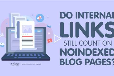 Do Internal Links Still Count on Noindexed Blog Pages?