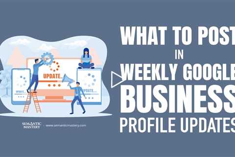 What to Post in Weekly Google Business Profile Updates?