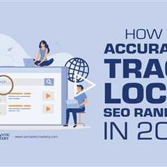 How to Accurately Track Local SEO Rankings?