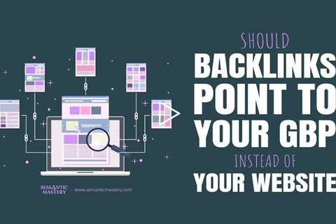 Should Backlinks Point to Your GBP Instead of Your Website?