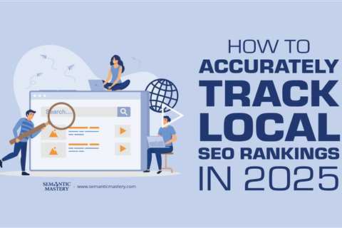 How to Accurately Track Local SEO Rankings?