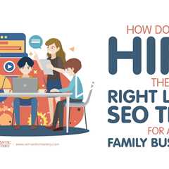 How Do You Hire the Right Local SEO Team for a Family Business?