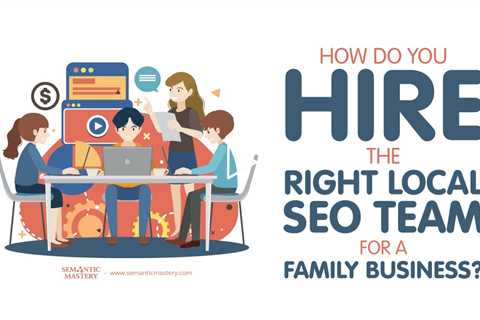 How Do You Hire the Right Local SEO Team for a Family Business?